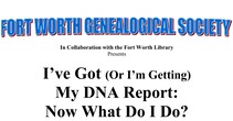 I've Got (Or I'm Getting) My DNA Report: Now What Do I Do?